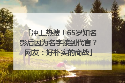 冲上热搜！65岁知名影后因为名字接到代言？网友：好朴实的商战